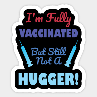 I'm Fully Vaccinated But Still Not A Hugger Sticker